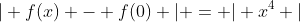 | f(x) - f(0) | = | x^4 |