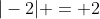|-2| = 2