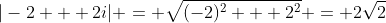 |-2 + 2i| = \sqrt{(-2)^2 + 2^2} = 2\sqrt{2}