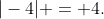 |-4| = 4.
