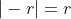 |-r|=r