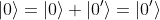 |0\rangle=|0\rangle+|0'\rangle=|0'\rangle