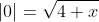 |0|=\sqrt{4+x}