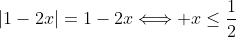 |1-2x|=1-2x\Longleftrightarrow x\leq\frac{1}{2}