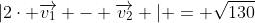 |2\cdot \overrightarrow{v_1} - \overrightarrow{v_2} | = \sqrt{130}