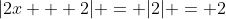 |2x + 2| = |2| = 2