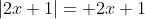 |2x+1|= 2x+1