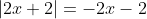2x+2<0\Rightarrow\ 2x<-2\Rightarrow\ x<-1,\;\;|2x+2|=-2x-2