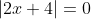 |2x+4|=0