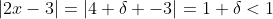 |2x-3|=|4+\delta -3|=1+\delta<1