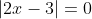 |2x-3|=0