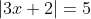|3x+2|=5