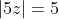 |5z|=5