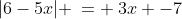 |6-5x| \:= \:3x -7