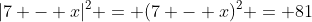 |7 - x|^2 = (7 - x)^2 = 81