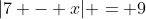 |7 - x| = 9
