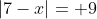 |7-x|= 9