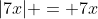 |7x| = 7x