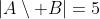 |A\setminus B|=5~\&~|B\setminus A|=25.