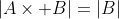 |A\times B|=|B|
