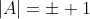 |A|=\pm 1
