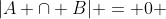 |A \cap B| = 0 