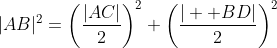 |AB|^2=\left(\frac{|AC|}{2}\right)^2+\left(\frac{|  BD|}{2}\right)^2