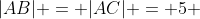|AB| = |AC| = 5 ~cm