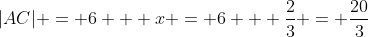 |AC| = 6 + x = 6 + \frac{2}{3} = \frac{20}{3}
