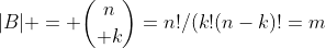 |B| = {n\choose k}=n!/(k!(n-k)!=m