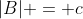 |B| = c