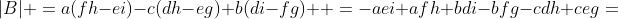 |B| =a(fh-ei)-c(dh-eg)+b(di-fg)  =-aei+afh+bdi-bfg-cdh+ceg=