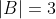 |B|=3