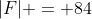 |F| = 84