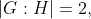 |G:H|=2,