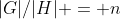 |G|/|H| = n