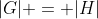 |G| = |H|