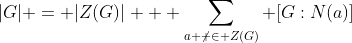 |G| = |Z(G)| + \sum_{a \not \in Z(G)} [G:N(a)]