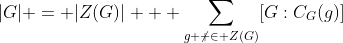 |G| = |Z(G)| + \sum_{g \not \in Z(G)}[G:C_G(g)]
