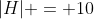 |H| = 10