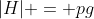 |H| = pg