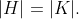 |H|=|K|.