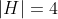 |H|=4