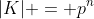 |K| = p^n