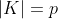 |K|=p