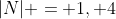 |N| = 1, 4