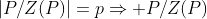 |P/Z(P)|=p\Rightarrow P/Z(P)
