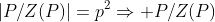 |P/Z(P)|=p^2\Rightarrow P/Z(P)
