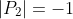 |P_2|=-1