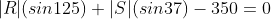 |R|(sin125)+|S|(sin37)-350=0